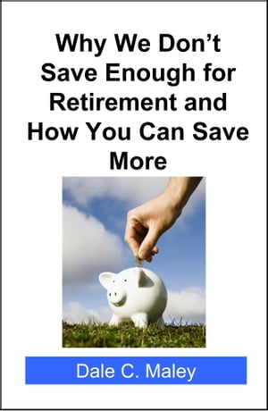 Why We Don't Save Enough for Retirement and How You Can Save More