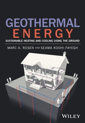 Geothermal Energy Sustainable Heating and Cooling Using the Ground【電子書籍】[ Marc A. Rosen ]