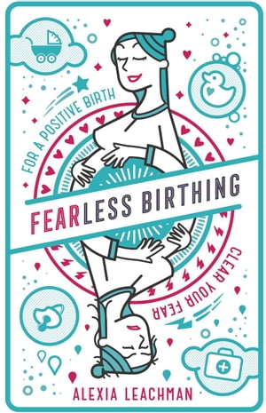 Fearless Birthing: Clear Your Fears For A Positive Birth