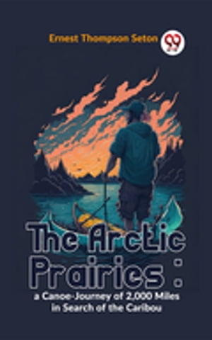 The Arctic Prairies : A Canoe-Journey Of 2,000 M