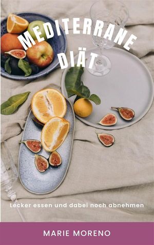 Mediterrane Di t Lecker essen und dabei noch abnehmen【電子書籍】 Marie Moreno