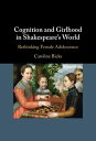 Cognition and Girlhood in Shakespeare's World Rethinking Female Adolescence【電子書籍...