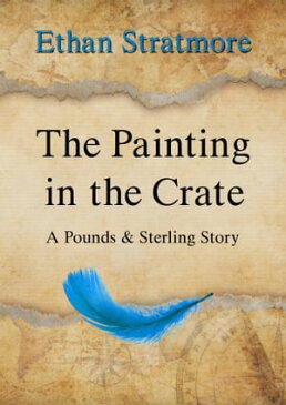 The Painting in the Crate. A Pounds & Sterling Short Story【電子書籍】[ Ethan Stratmore ]