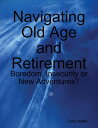 Navigating Old Age and Retirement: Boredom, Insecurity or New Adventures?【電子書籍】[...