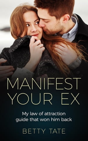 Manifest Your Ex: My Law of Attraction Guide That Won Him Back