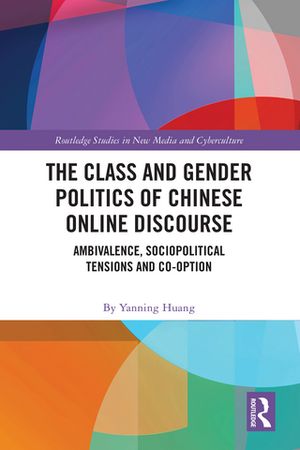 The Class and Gender Politics of Chinese Online Discourse Ambivalence, Sociopolitical Tensions and Co-option【電子書籍】[ Yanning Huang ]