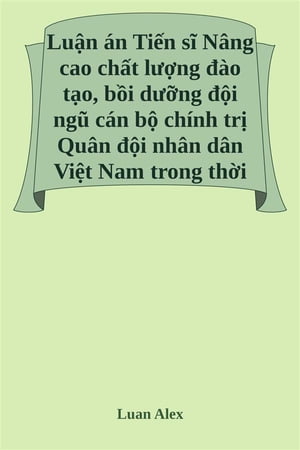 Nâng cao chất lượng đào tạo, bồi dưỡng đội ngũ cán bộ chính trị Quân đội nhân dân Việt Nam trong thời kỳ mới