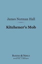 Kitchener 039 s Mob (Barnes Noble Digital Library) The Adventures of an American in the British Army【電子書籍】 James Norman Hall