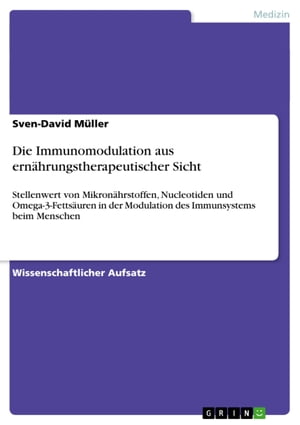 Die Immunomodulation aus ern?hrungstherapeutischer Sicht Stellenwert von Mikron?hrstoffen, Nucleotiden und Omega-3-Fetts?uren in der Modulation des Immunsystems beim Menschen