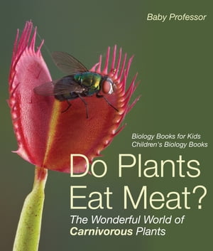 Do Plants Eat Meat? The Wonderful World of Carnivorous Plants - Biology Books for Kids | Children's Biology Books