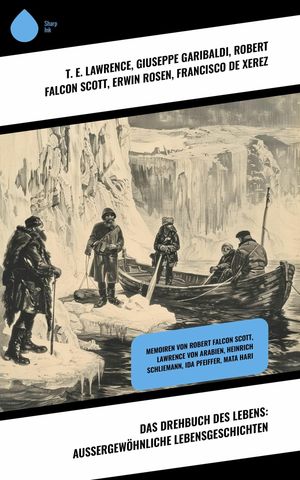 Das Drehbuch des Lebens: Au?ergew?hnliche Lebensgeschichten Memoiren von Robert Falcon Scott, Lawrence von Arabien, Heinrich Schliemann, Ida Pfeiffer, Mata Hari【電子書籍】[ Francisco de Xerez ]