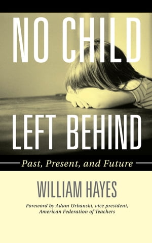 No Child Left Behind Past, Present, and FutureŻҽҡ[ William Hayes ]