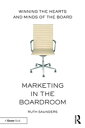 Marketing in the Boardroom Winning the Hearts and Minds of the Board【電子書籍】 Ruth Saunders