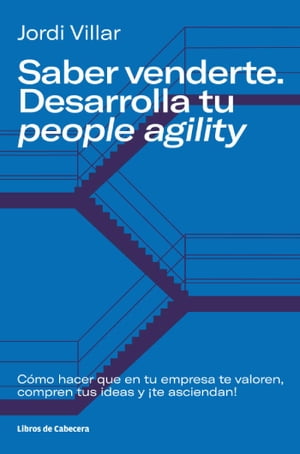 Saber venderte. Desarrolla tu people agility C?mo hacer que en tu empresa te valoren, compren tus ideas y ?te asciendan!