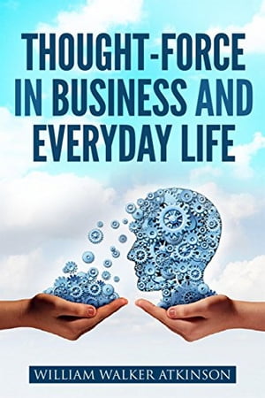 Thought-Force in Business and Everyday Life