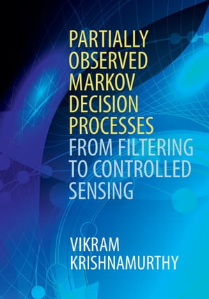 Partially Observed Markov Decision Processes From Filtering to Controlled Sensing