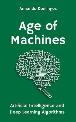 Age of Machines: Artificial Intelligence and Deep Learning Algorithms