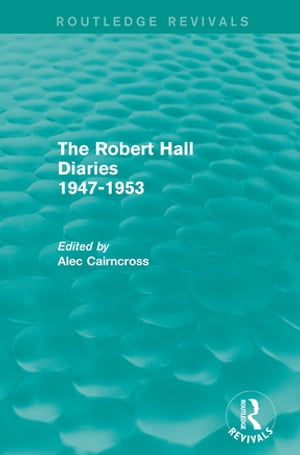 The Robert Hall Diaries 1947-1953 (Routledge Revivals)