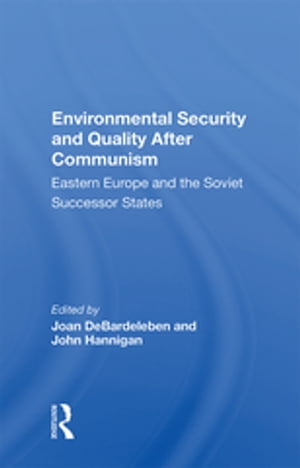 Environmental Security and Quality After Communism Eastern Europe and the Soviet Successor States【電子書籍】