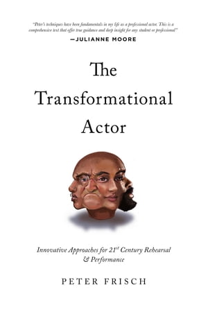 The Transformational Actor Innovative Approaches for 21st Century Rehearsal and Performance