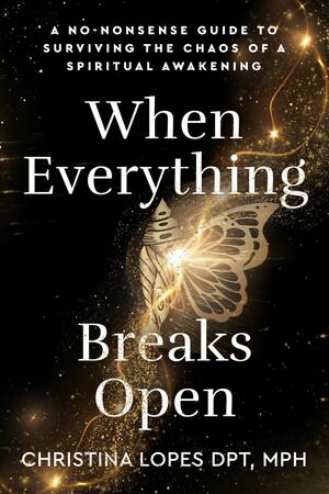 When Everything Breaks Open A No-Nonsense Guide to Surviving the Chaos of a Spiritual Awakening【電子書籍】[ Christina Lopes ]