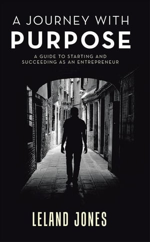 A Journey with Purpose A Guide to Starting and Succeeding as an Entrepreneur