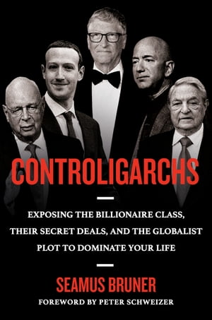 Controligarchs Exposing the Billionaire Class, their Secret Deals, and the Globalist Plot to Dominate Your Life【電子書籍】 Seamus Bruner