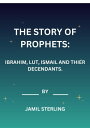 THE STORIES OF PROPHETS:IBRAHIM, LUT, ISMAIL AND THIER DECENDANTS.【電子書籍】[ USMAN JAMIL ]