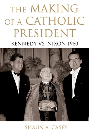 The Making of a Catholic President Kennedy vs. N