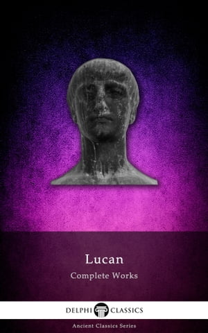 Complete Works of Lucan (Delphi Classics)