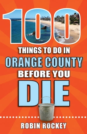 100 Things to Do in Orange County Before You Die【電子書籍】[ Robin Rockey ]