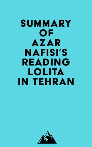 Summary of Azar Nafisi 039 s Reading Lolita in Tehran【電子書籍】 Everest Media