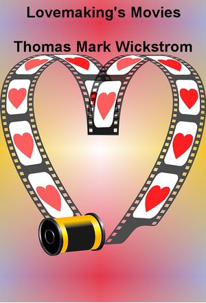Lovemaking's Movies【電子書籍】[ Thomas Mark Wickstrom ]