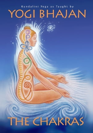 The Chakras Kundalini Yoga as Taught by Yogi Bhajan