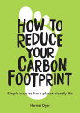 How to Reduce Your Carbon Footprint Simple Ways to Live a Planet-Friendly Life【電子書籍】 Harriet Dyer