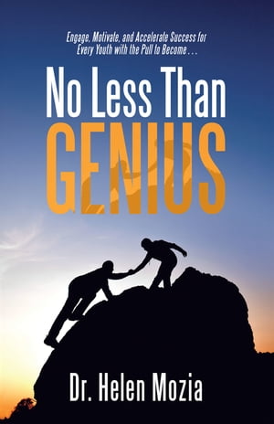 No Less Than Genius Engage, Motivate, and Accelerate Success for Every Youth with the Pull to Become . . .【電子書籍】[ Dr. Helen Mozia ]