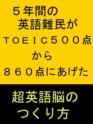 5年間の英語難民がＴＯＥＩＣ５００点から８６０点にあげた英語脳のつくり方