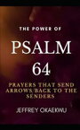 THe pOWER OF pSALM 64 Prayers That Send Arrows Back to the Senders【電子書籍】[ Jeffrey Okaekwu ]