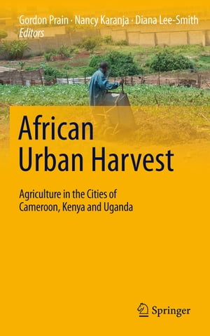 African Urban Harvest Agriculture in the Cities of Cameroon, Kenya and UgandaŻҽҡ