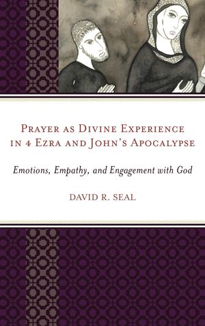 Prayer as Divine Experience in 4 Ezra and John’s Apocalypse Emotions, Empathy, and Engagement with God【電子書籍】[ David Seal ]