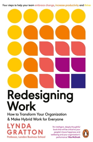 Redesigning Work How to Transform Your Organisation and Make Hybrid Work for Everyone