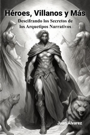 H?roes, Villanos y M?s: Descifrando los Secretos de los Arquetipos Narrativos