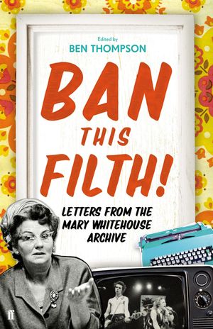 Ban This Filth! Letters From the Mary Whitehouse ArchiveŻҽҡ[ Ben Thompson ]