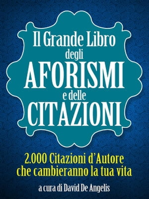 Il Grande Libro degli Aforismi e delle Citazioni - 2.000 Citazioni d’Autore che cambieranno la tua vita