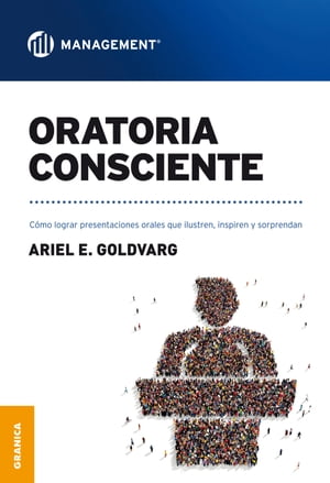 Oratoria consciente C?mo lograr presentaciones orales que ilustren, inspiren y sorprendanŻҽҡ[ Ariel Goldvarg ]