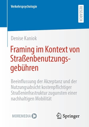 Framing im Kontext von Stra?enbenutzungsgeb?hren Beeinflussung der Akzeptanz und der Nutzungsabsicht kostenpflichtiger Stra?eninfrastruktur zugunsten einer nachhaltigen Mobilit?tŻҽҡ[ Denise Kaniok ]