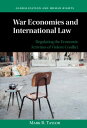 War Economies and International Law Regulating the Economic Activities of Violent Conflict【電子書籍】 Mark B. Taylor