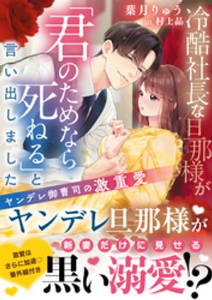 冷酷社長な旦那様が「君のためなら死ねる」と言い出しました~ヤンデレ御曹司の激重愛~【SS付き】