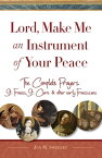 Lord, Make Me An Instrument of Your Peace The Complete Prayers of St. Francis and St. Clare, with Selections from Brother Juniper, St. Anthony of Padua, and Other Early Franciscans【電子書籍】[ Jon M. Sweeney ]