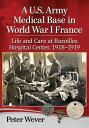 A U.S. Army Medical Base in World War I France Life and Care at Bazoilles Hospit...